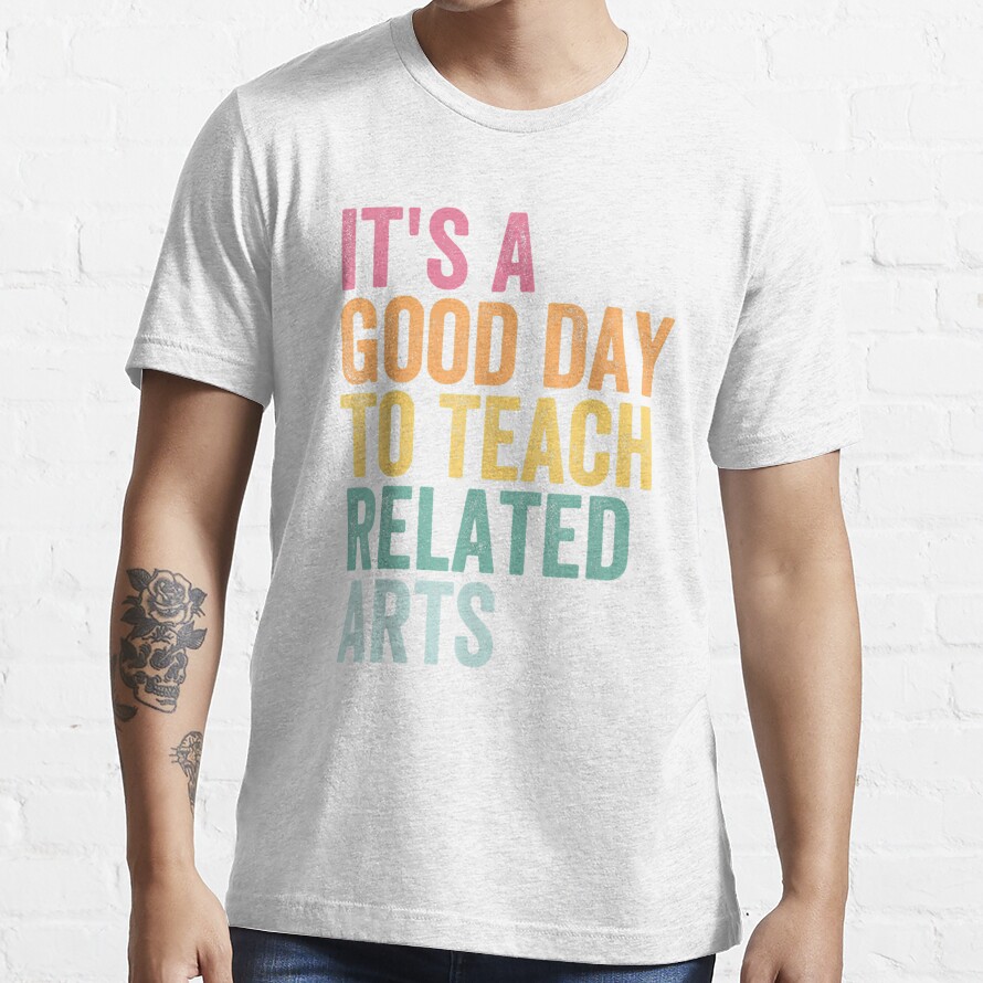 Its A Good Day To Teach Related Arts Essential T-Shirt