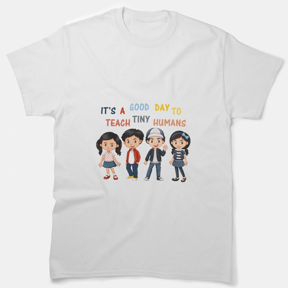 Its A Good Day To Teach Tiny Humans Classic T-Shirt