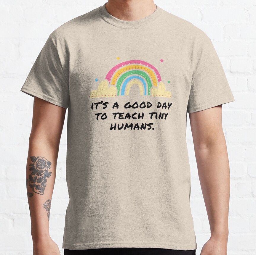 Its A Good Day To Teach Tiny Humans Rainbow Design Classic T-Shirt