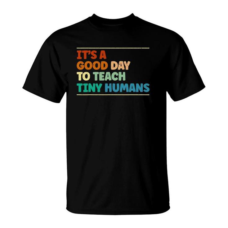 Its A Good Day To Teach Tiny Humans Teaching Life Teacher T-Shirt