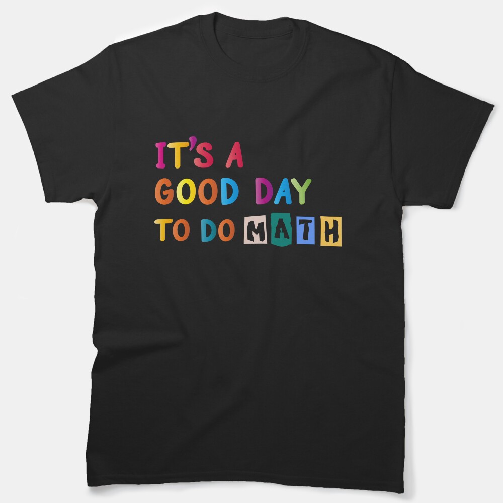 Its Good Day To Do Math Students Teachers Classic T-Shirt