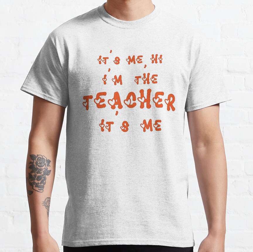 Its Me Hi Im The Teacher Its Me Classic T-Shirt