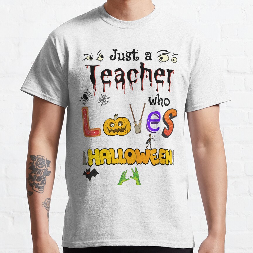 Just A Teacher Who Loves Halloween - Pumpkin Witch Skelton Mummy Funny Gift Classic T-Shirt