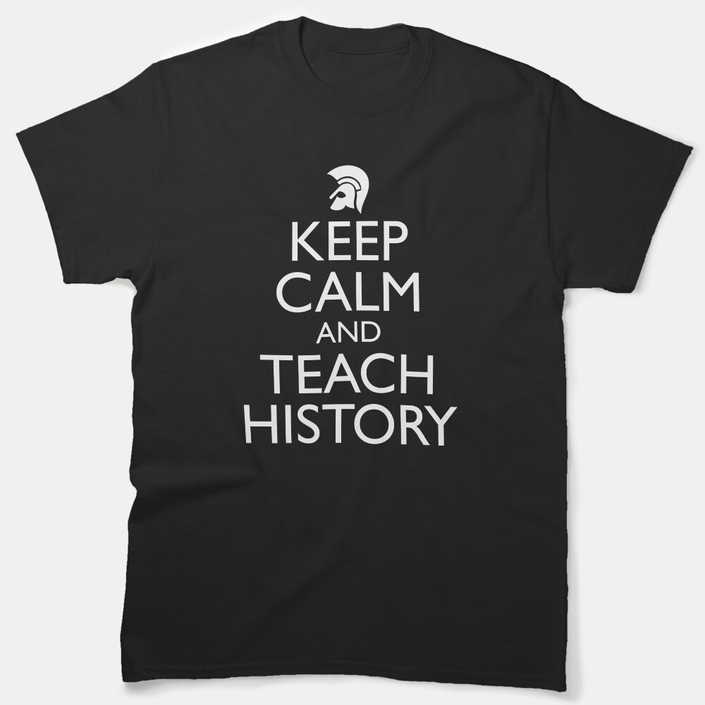 Keep Calm And Teach History Classic T-Shirt