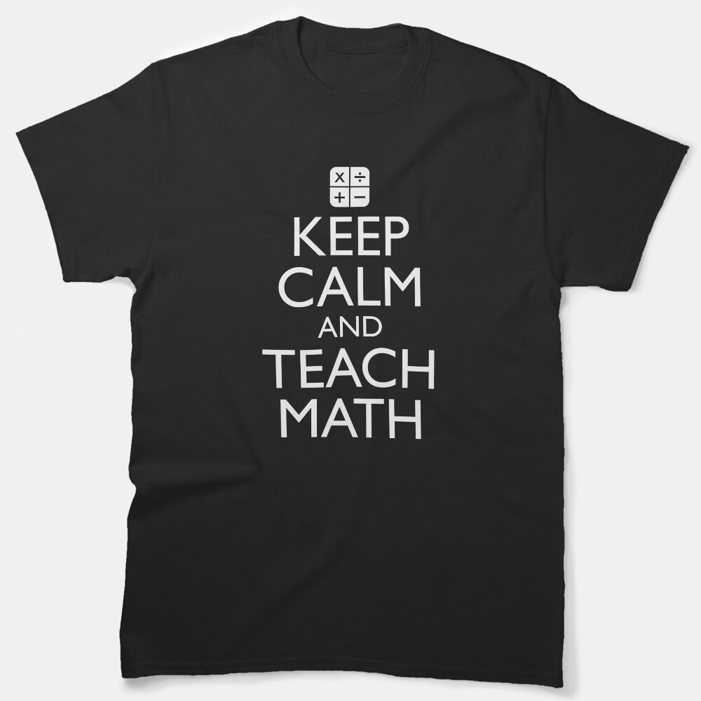 Keep Calm And Teach Math Classic T-Shirt