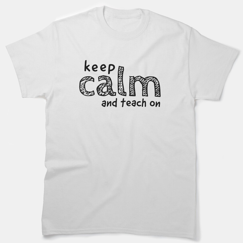 Keep Calm And Teach On | Teacher | Teachers | Principal Classic T-Shirt