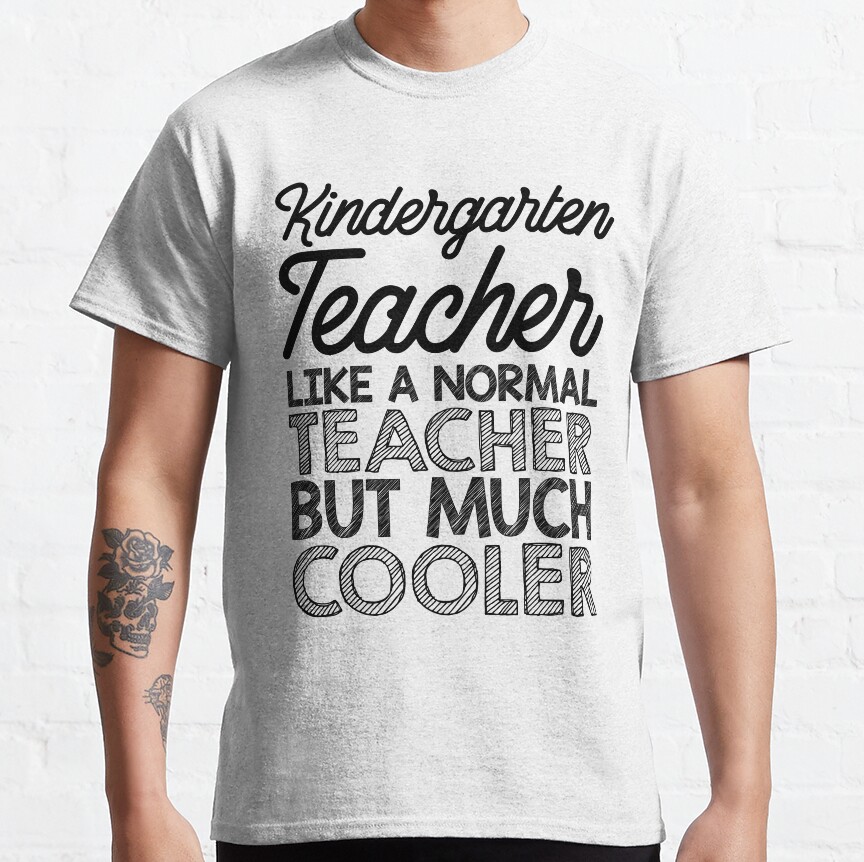 Kindergarten Teacher Like A Normal Teacher But Much Cooler Classic T-Shirt