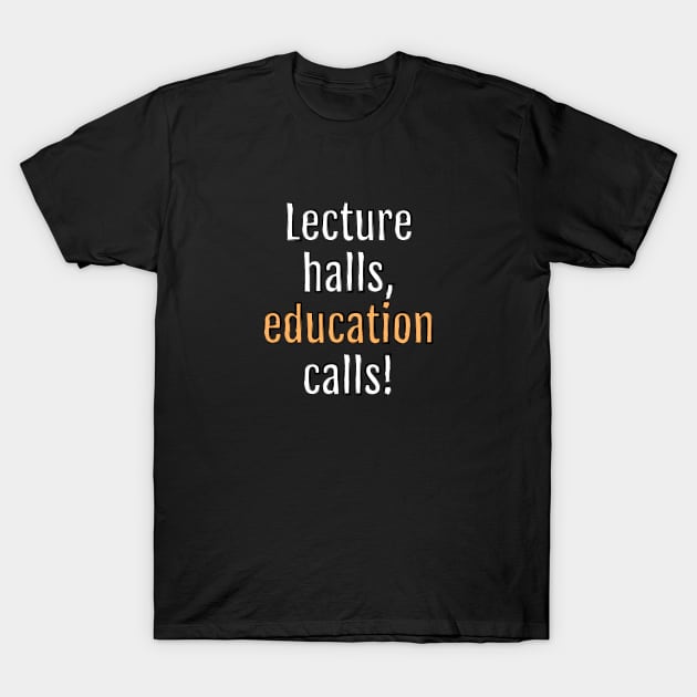 Lecture Halls, Education Calls! (Black Edition) T-Shirt