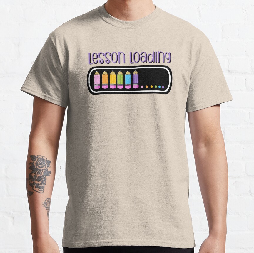 Lesson Loading- Teachers Lesson Planning, Teacher, School Classic T-Shirt