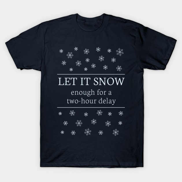 Let It Snow Enough For A 2-Hour Delay T-Shirt
