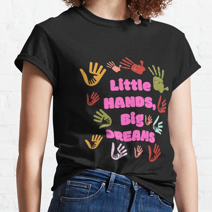 Little Hands Big Dreams/Teacher Gift/Teacher School/School Counselor/Funny Teacher Gift Classic T-Shirt
