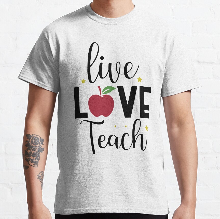 Live Love Teach Teacher Quote Classic T-Shirt