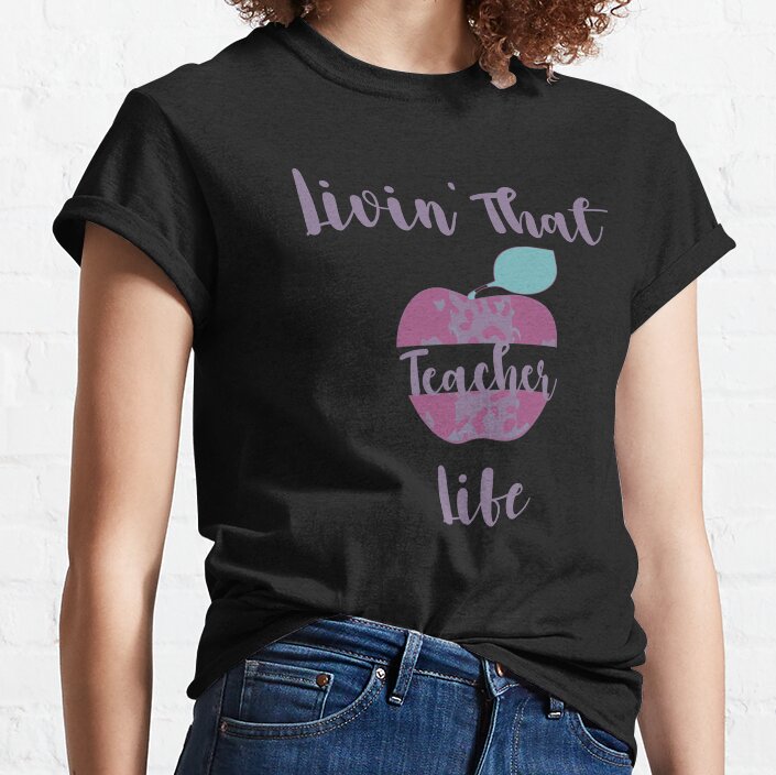 Livin' That Teacher Life Classic T-Shirt