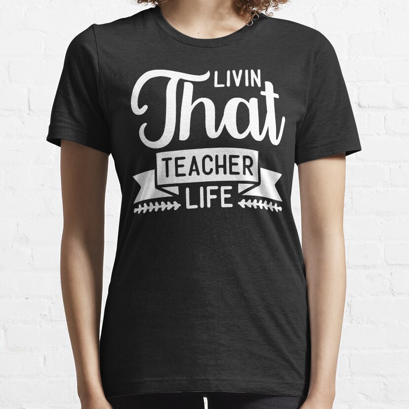 Livin That Teacher Life Essential T-Shirt