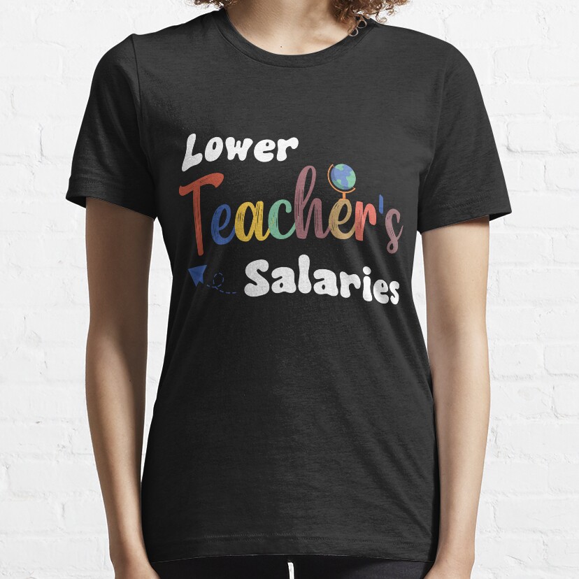 Lower Teachers Thanksgiving Apparel, Funny Low Salary Quote Essential T-Shirt