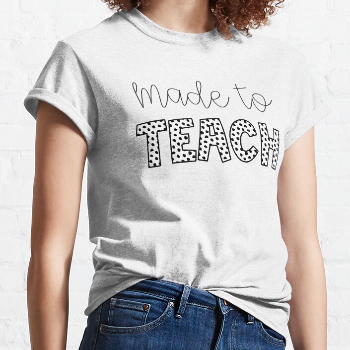 Made To Teach Classic T-Shirt