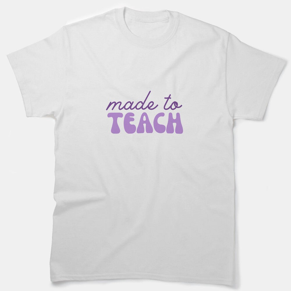 Made To Teach Classic T-Shirt