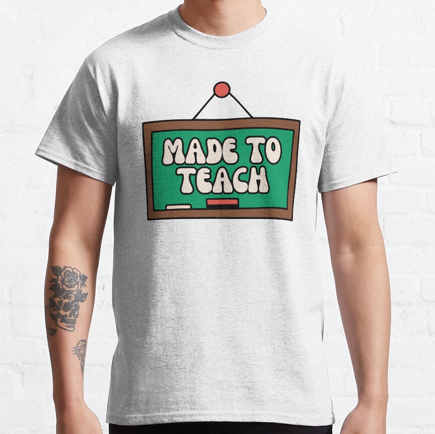 Made To Teach Classic T-Shirt