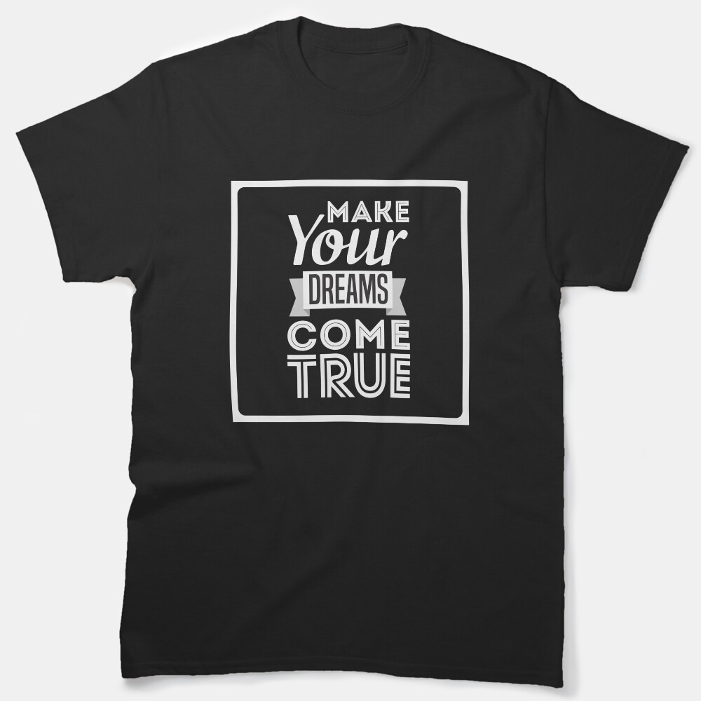 Make Your Dreams Come True | Back To School Classic T-Shirt