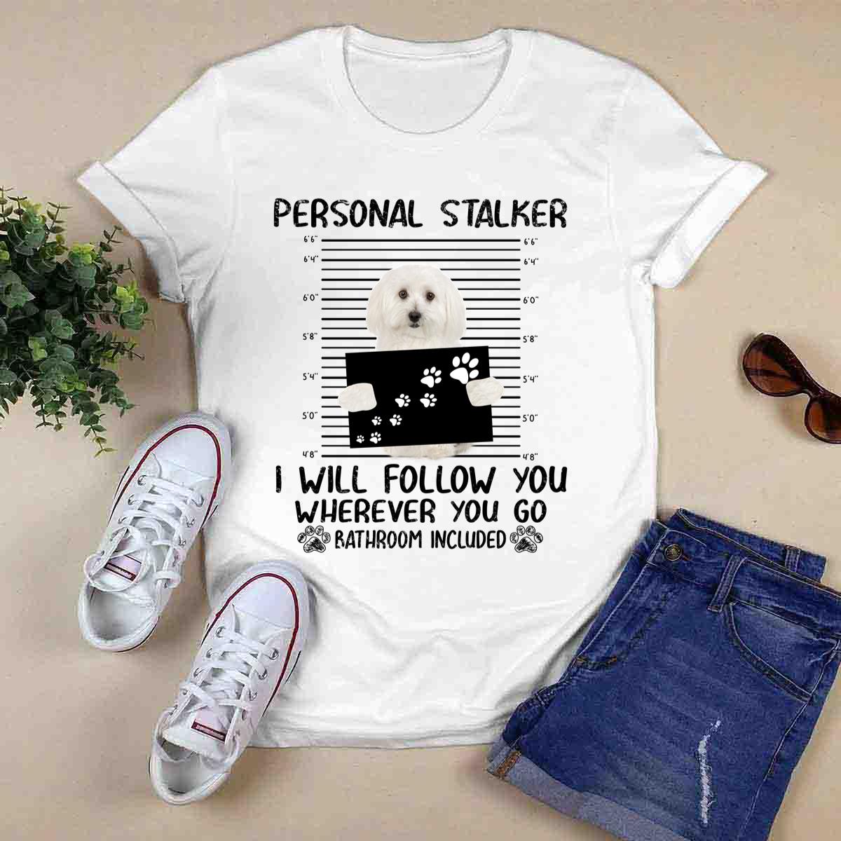 Maltese Personal Stalker I Will Follow You Wherever You Go Bathroom Included T-Shirt, Classic Style T-Shirt, Premium Shirt