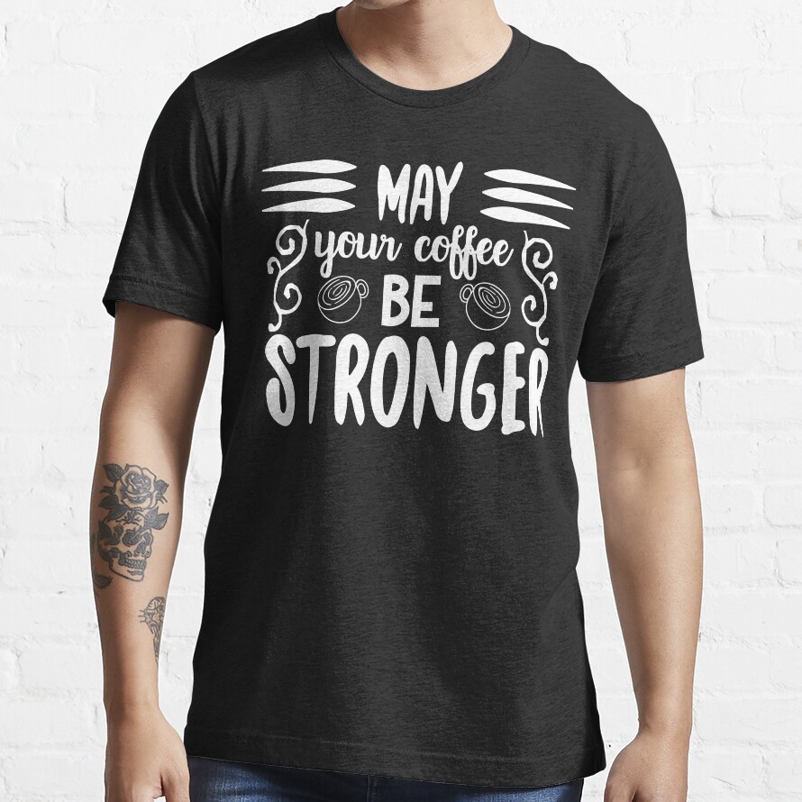 May Your Coffee Be Stronger Teacher Essential T-Shirt