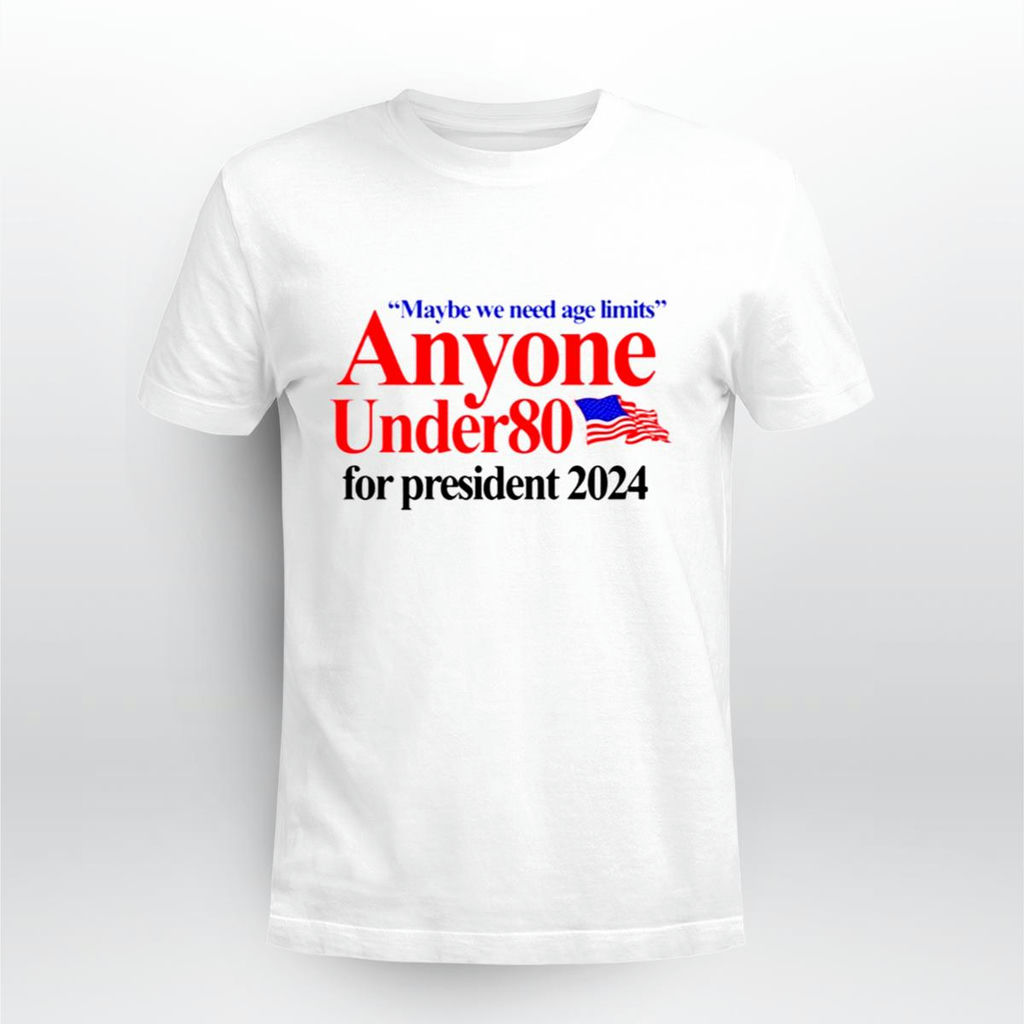 Maybe We Need Age Limits Anyone Under 80 For President 2024 Shirt, Classic Style T-Shirt, Premium Shirt
