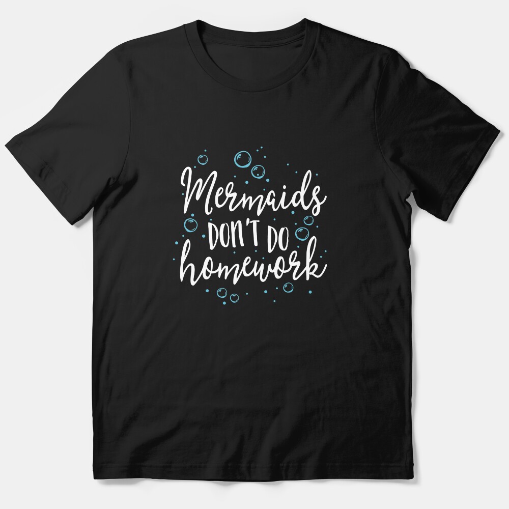 Mermaids Don'T Do Homework T-Shirt Teacher School Gift Essential T-Shirt