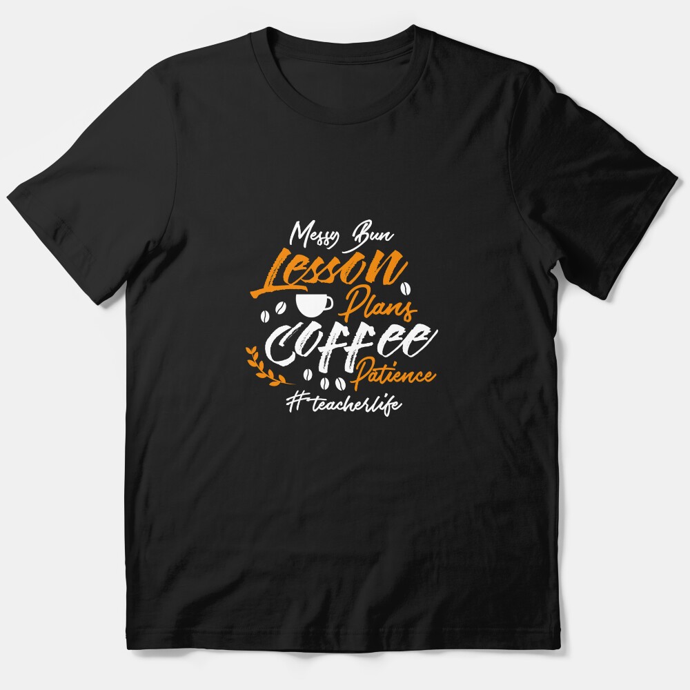 Messy Bun Lesson Plans Coffee Patience Teacher Life Essential T-Shirt