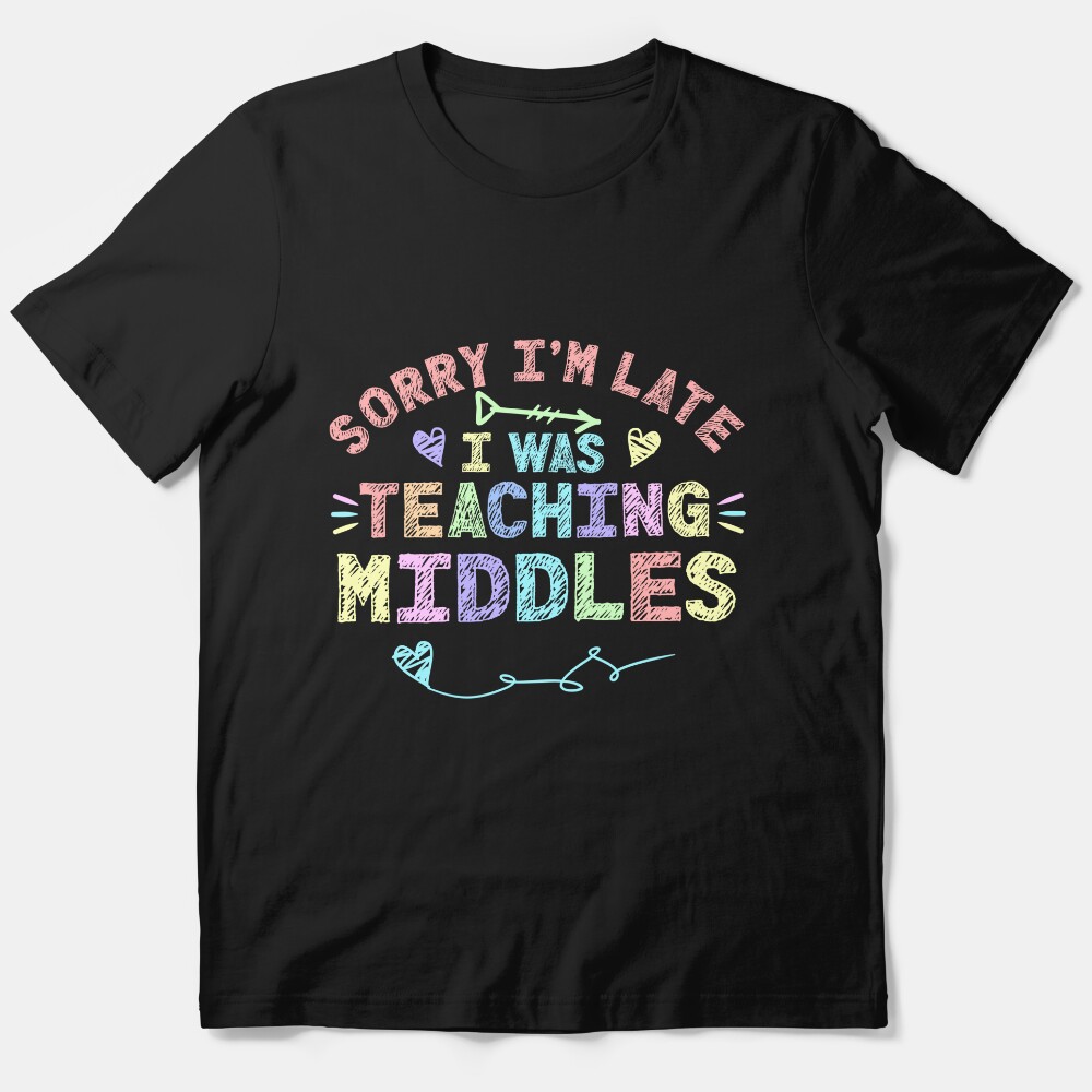 Middle School Sorry Im Late I Was Teaching Middles Teacher Essential T-Shirt
