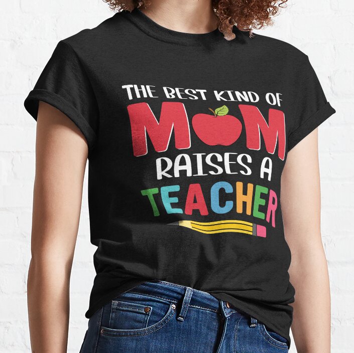 Mom Teacher School Quote Teacher Appreciation Gift Idea For Teachers Mentors Professors Educators Back To School Classic T-Shirt
