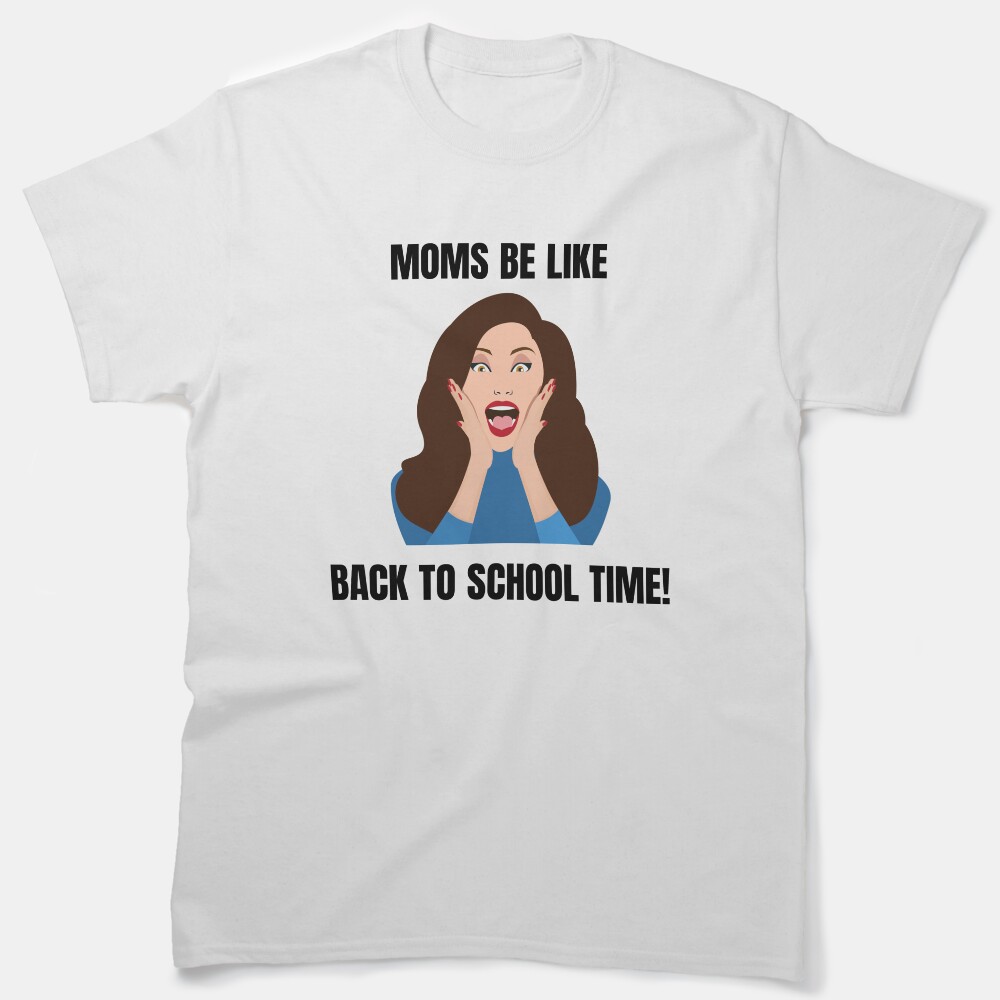 Moms Be Like | Back To School Time Classic T-Shirt