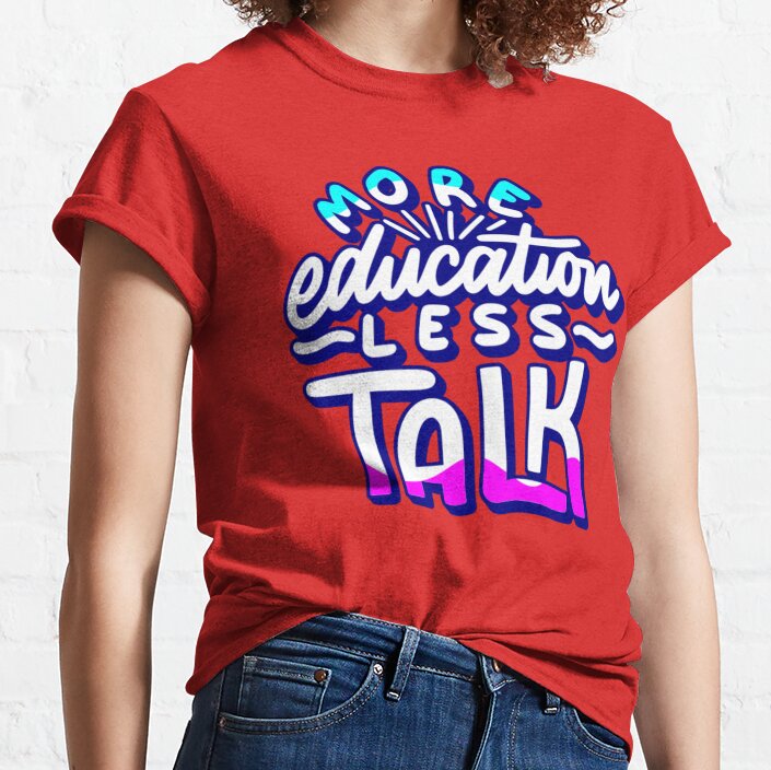 More Education Less Talk - Education Classic T-Shirt