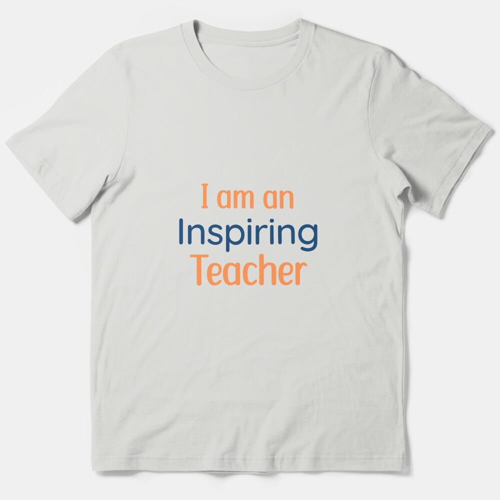 Motivational Thank You Gift For Teachers: I Am An Inspiring Teacher Essential T-Shirt
