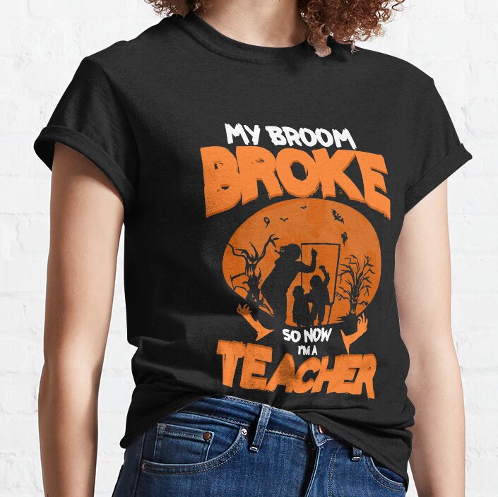 My Broom Broke So I Became A Teacher Classic T-Shirt