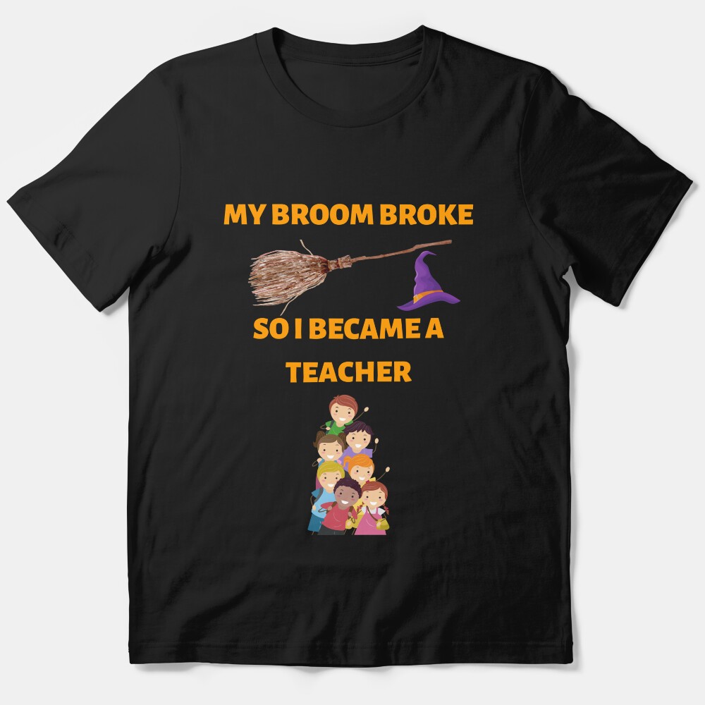 My Broom Broke So I Became A Teacher Essential T-Shirt