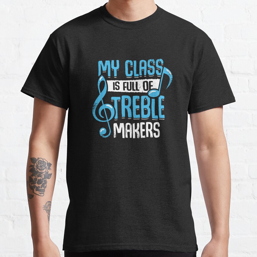 My Class Is Full Of Treble Makers Classic T-Shirt
