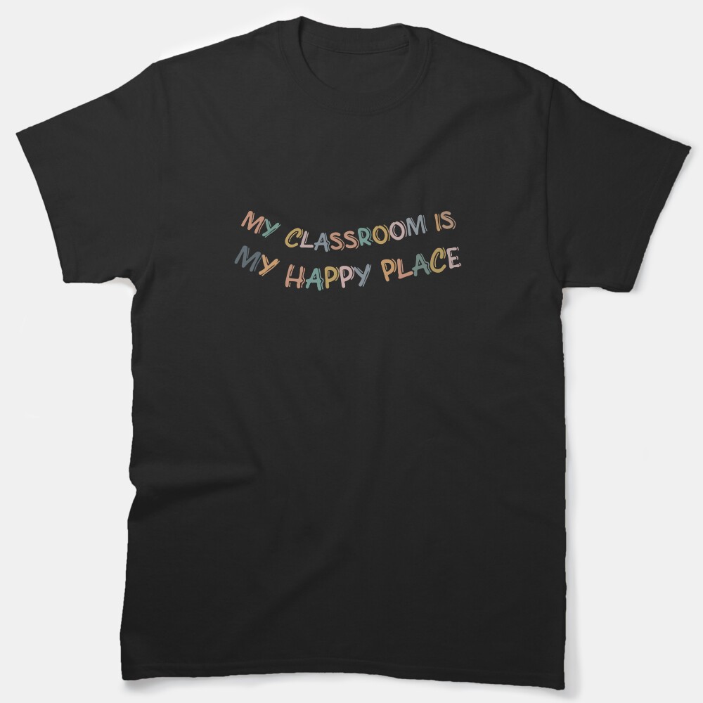 My Classroom Is My Happy Place Classic T-Shirt