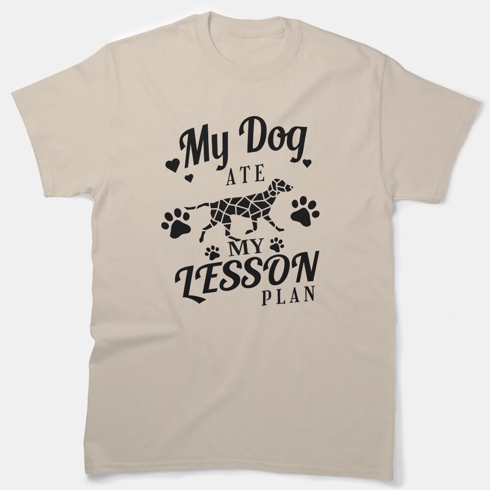 My Dog Ate My Lesson Plan 2 Classic T-Shirt