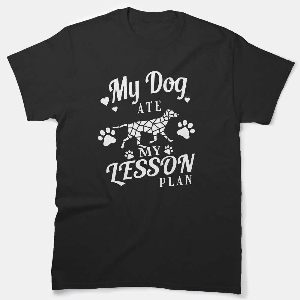 My Dog Ate My Lesson Plan 3 Classic T-Shirt