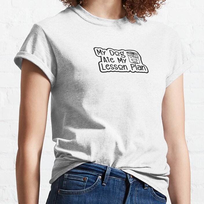 My Dog Ate My Lesson Plan Classic T-Shirt