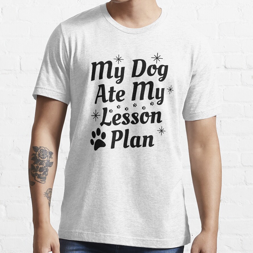 My Dog Ate My Lesson Plan Dog The Dog Mom And Teacher Gift, Wife Dog Mom Teacher Essential T-Shirt