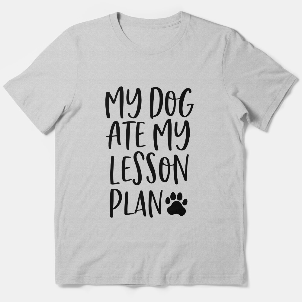 My Dog Ate My Lesson Plan Essential T-Shirt