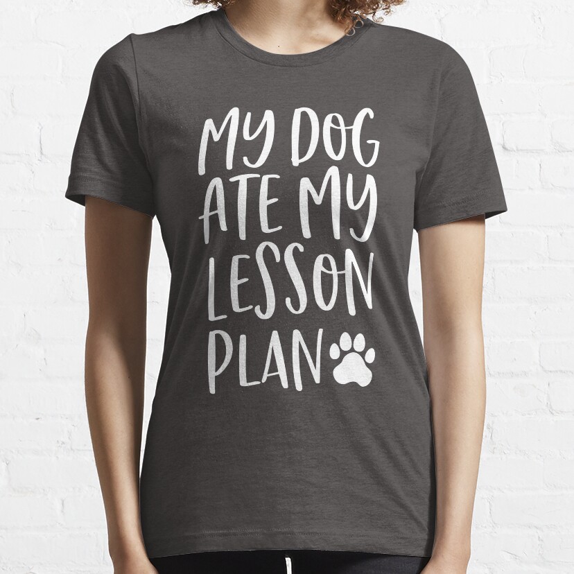 My Dog Ate My Lesson Plan Essential T-Shirt
