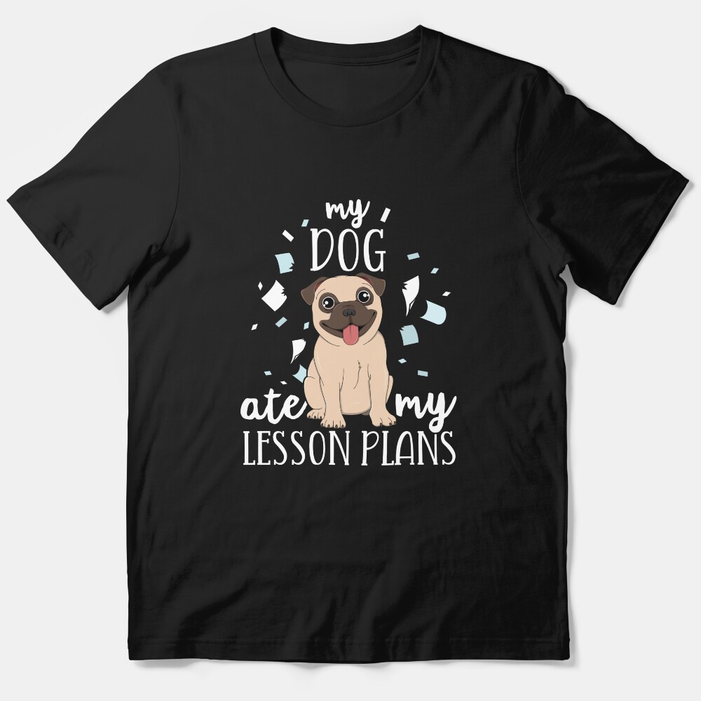 My Dog Ate My Lesson Plans Teacher T-Shirt Pug Homework Essential T-Shirt