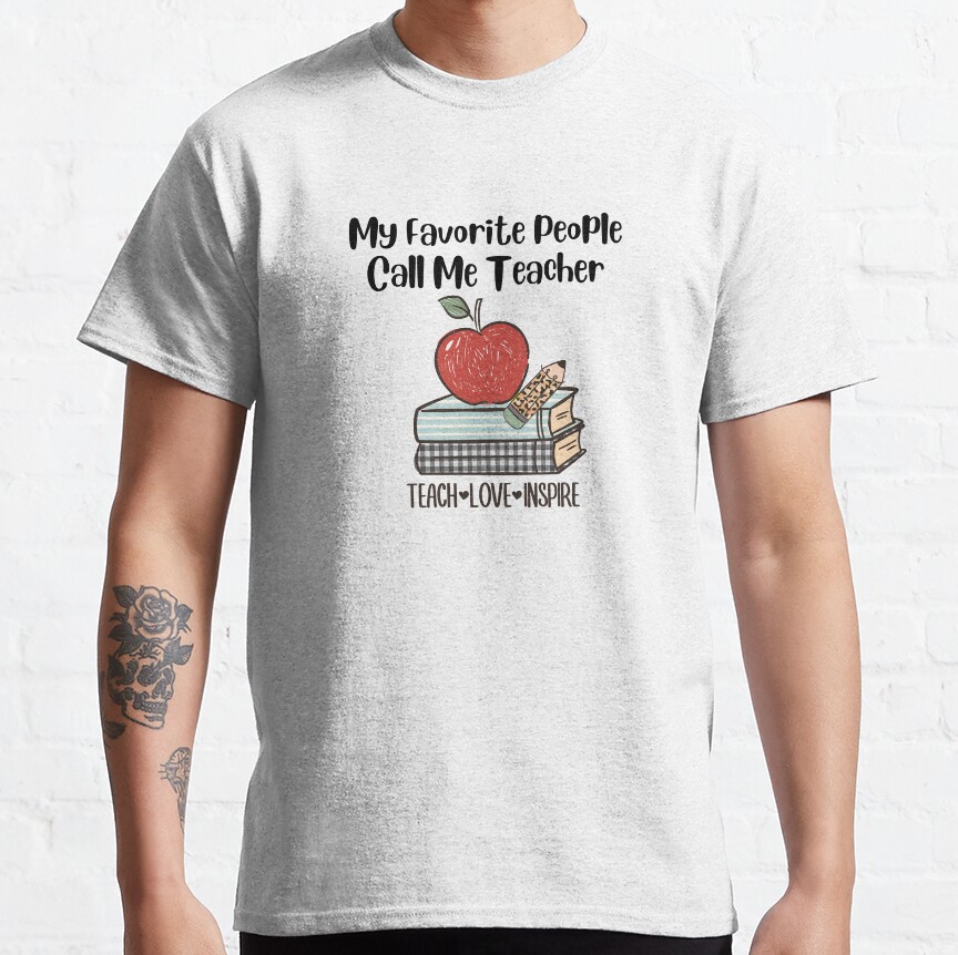 My Favorite People Call Me Teacher Classic T-Shirt