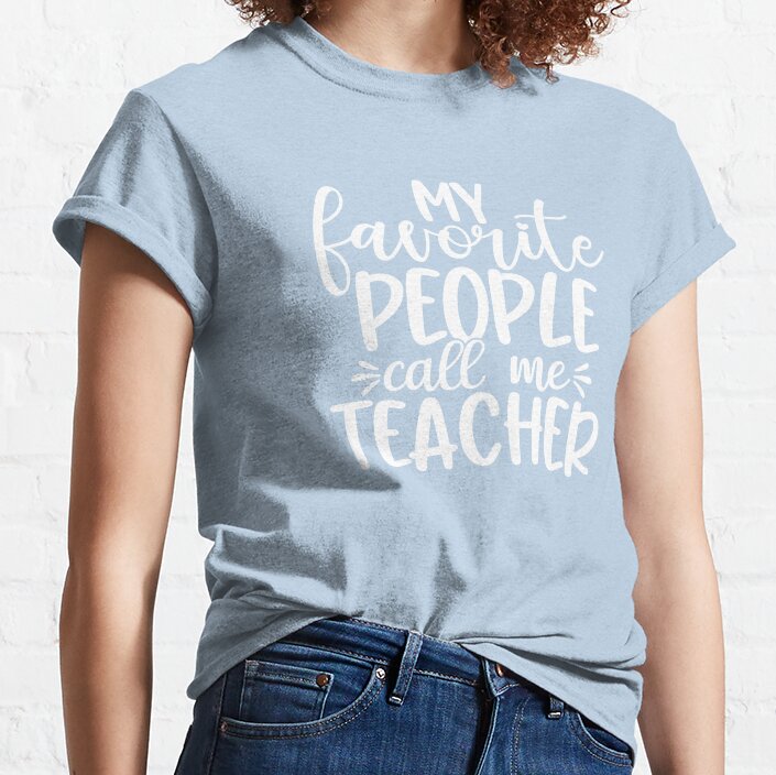 My Favorite People Call Me Teacher - Funny Teacher Quote/Gift (White/Grey) Classic T-Shirt