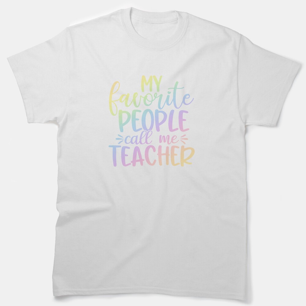 My Favorite People Call Me Teacher - Funny Teacher Quote/Gift Classic T-Shirt