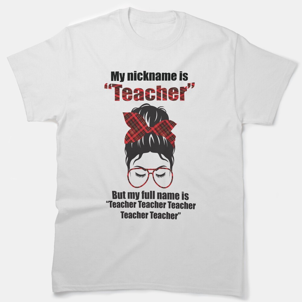 My Nickname Is Teacher But My Full Name Is Teacher Teacher Teacher Messy Bun Red Plaid Classic T-Shirt
