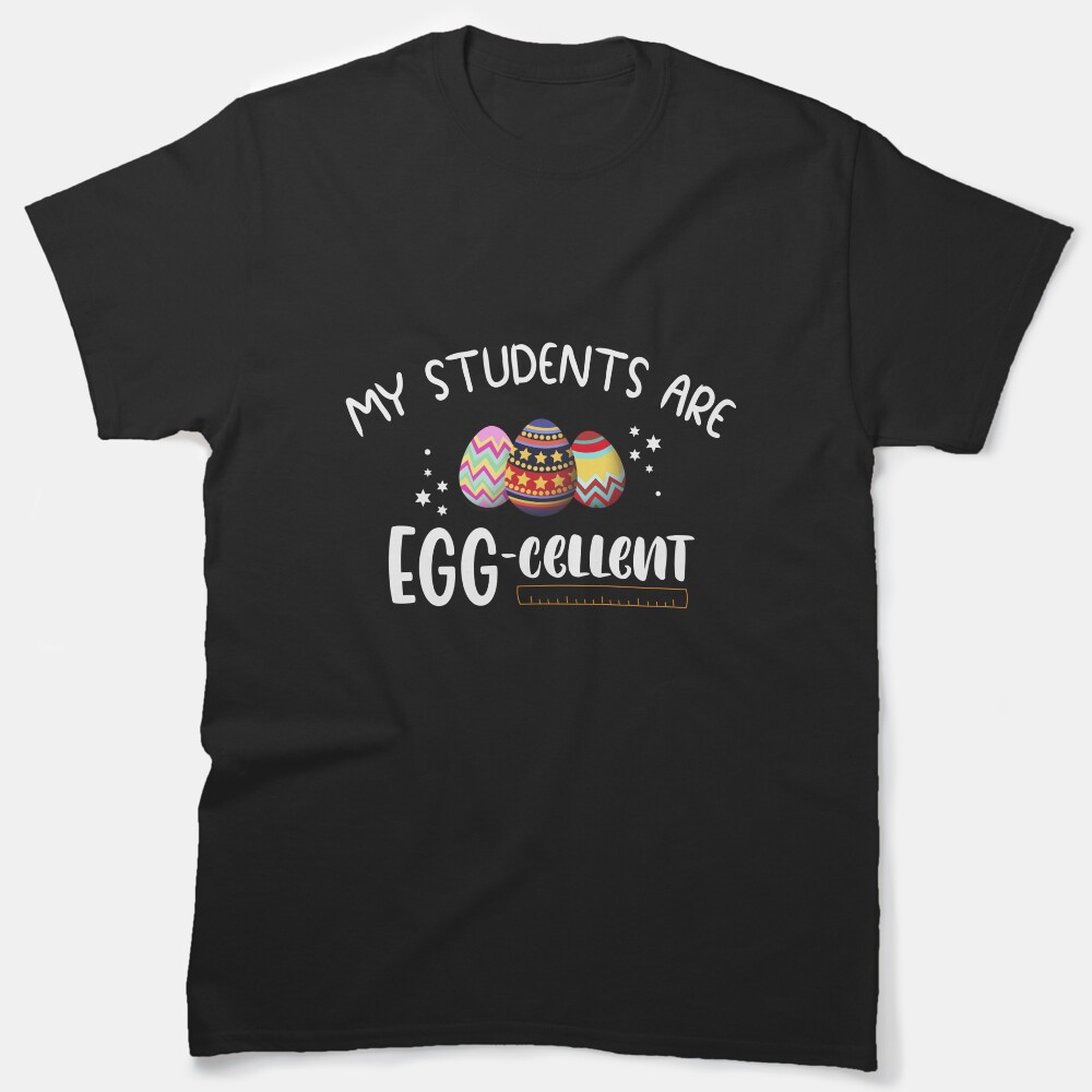 My Students Are Egg-Cellent - Funny Teacher Easter Day Classic T-Shirt