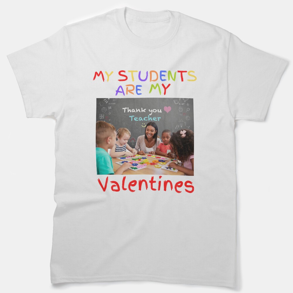 My Students Are My Valentines Funny Teachers Valentines Day Classic T-Shirt
